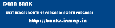 DENA BANK  WEST BENGAL NORTH 24 PARGANAS NORTH PARGANAS   banks information 